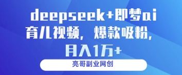 deepseek+即梦ai育儿视频，爆款吸粉，月入1w-乐码云集