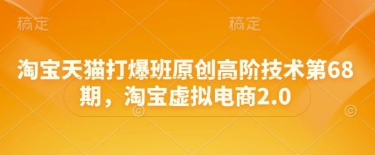 淘宝天猫打爆班原创高阶技术第68期，淘宝虚拟电商2.0-乐码云集