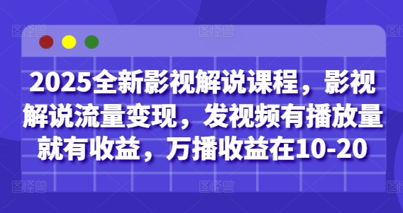 2025全新影视解说课程，影视解说流量变现，发视频有播放量就有收益，万播收益在10-20-乐码云集