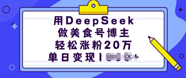 用DeepSeek做美食号博主，轻松涨粉20万，单日变现多张-乐码云集