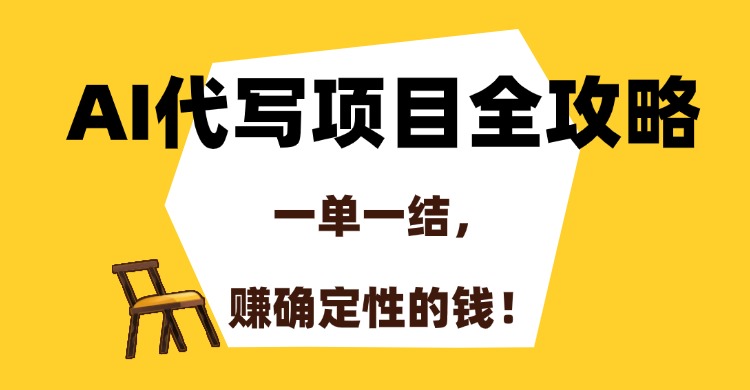AI代写项目全攻略，一单一结，赚确定性的钱！-乐码云集