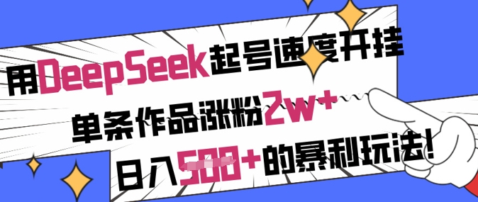用DeepSeek起号速度开挂，单条作品涨粉2w+，日入5张+的暴利玩法-乐码云集