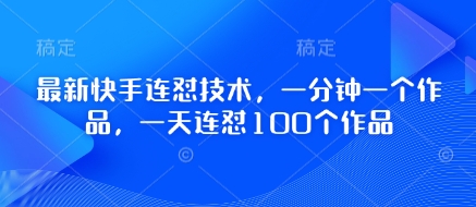 最新快手连怼技术，一分钟一个作品，一天连怼100个作品-乐码云集