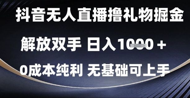 抖音无人直播撸礼物掘金，解放双手，日入1k，0成本纯利，无基础可上手【揭秘】-乐码云集