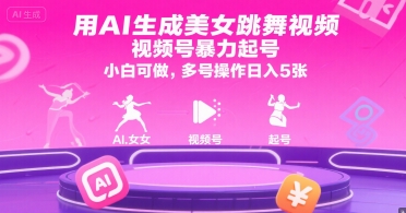 用AI生成美女跳舞视频，视频号暴力起号，小白可做，多号操作日入5张-乐码云集