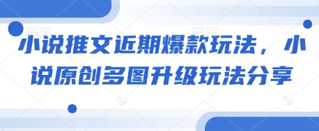 小说推文近期爆款玩法，小说原创多图升级玩法分享-乐码云集