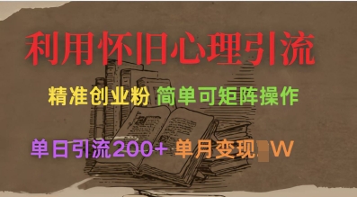 利用怀旧心理，引流创业粉，简单可矩阵操作，单日引流200+，月变现过W-乐码云集