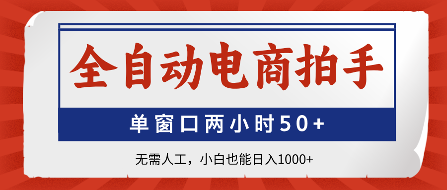 全自动电商拍手，单窗口两小时50+无需人工，小白也能日入1000+-乐码云集