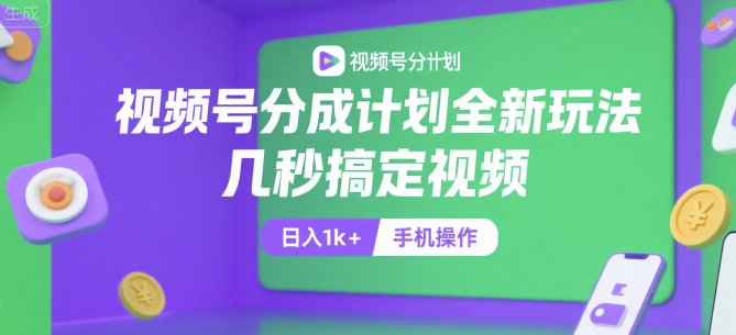 视频号分成计划全新玩法，几秒搞定视频，日入1k+，手机操作【揭秘】-乐码云集