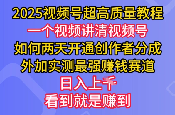 2025视频号超高质量教程，两天开通创作者分成，外加实测最强挣钱赛道，日入多张-乐码云集