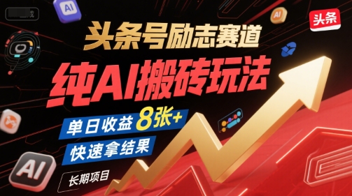 头条号励志赛道，纯AI搬砖玩法，单日收益8张+ ，快速拿结果，长期项目-乐码云集