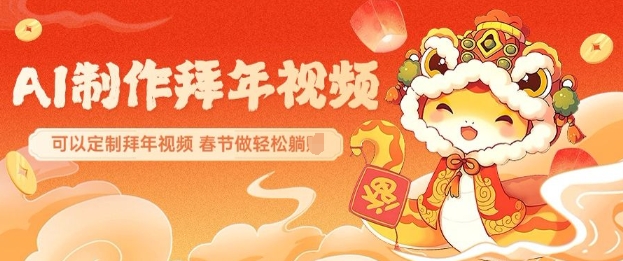 AI制作送祝福拜年视频，过年惊艳你的朋友圈可以定制拜年视频，AI一键生，春节做轻松躺Z-乐码云集