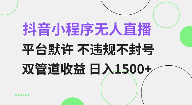 抖音小程序无人直播 平台默许 不违规不封号 双管道收益 日入多张 小白也能轻松操作【仅揭秘】-乐码云集