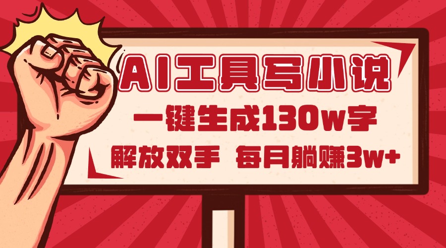 AI工具写小说2.0，一键生成130万字，解放双手，每月躺赚3w+-乐码云集