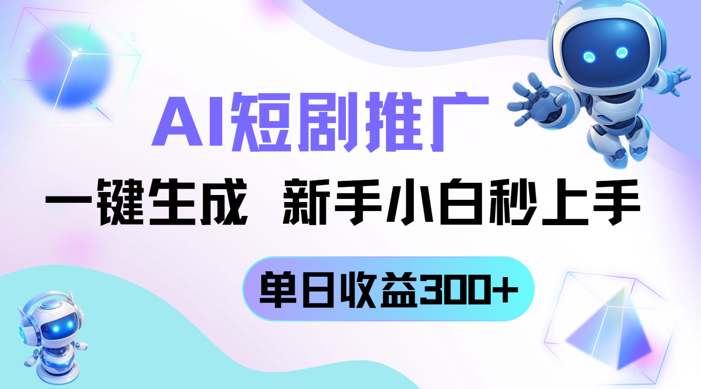短剧推广新玩法，AI一键生成，新手小白秒上手，单日收益300+-乐码云集