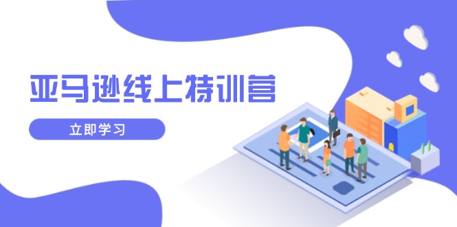 亚马逊线上特训营，新品成长与库存规划，提升品牌推广能力，实现业务增长-乐码云集