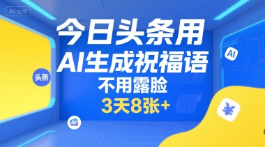 今日头条用AI生成祝福语，不用拍摄，不用露脸，3天8张+-乐码云集