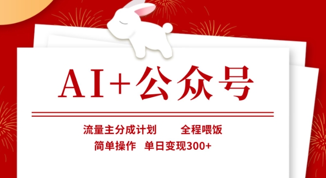AI+公众号，流量主分成计划，全程喂饭，简单操作，单日变现3张+【揭秘】-乐码云集