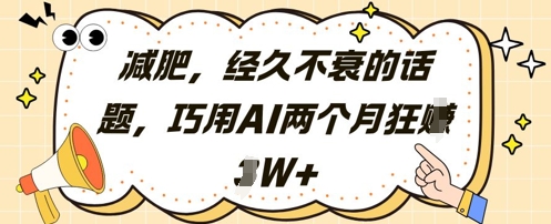 减肥，经久不衰的话题，巧用AI两个月狂挣2W+-乐码云集