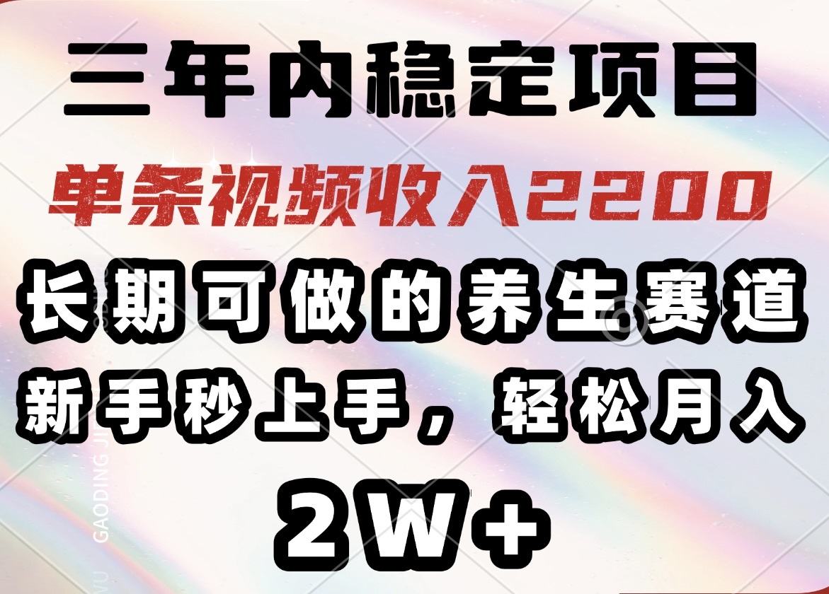 三年内稳定项目，长期可做的养生赛道，单条视频收入2200，新手秒上手，…-乐码云集