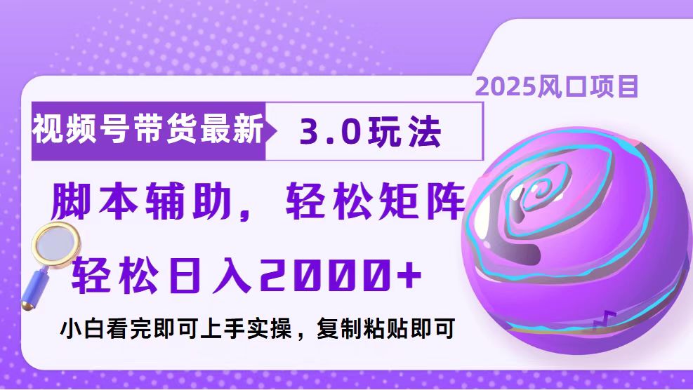 视频号带货最新3.0玩法，作品制作简单，当天起号，复制粘贴，脚本辅助…-乐码云集