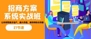 招商·方案系统实战班：让你获取更多客户，更大市场，更持续的出货量(27节)-乐码云集