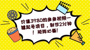 多多视频一键起号项目，制作2分钟！矩阵必备！-乐码云集