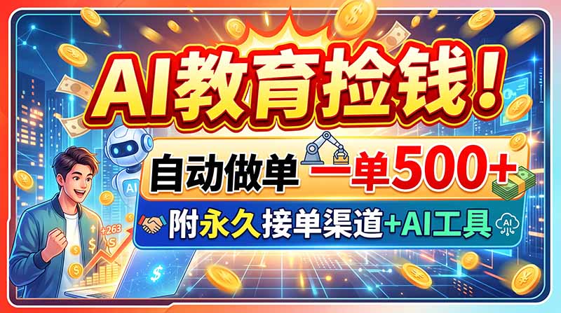 AI教育捡钱！自动做单一单500+，附永久接单渠道+AI工具-乐码云集