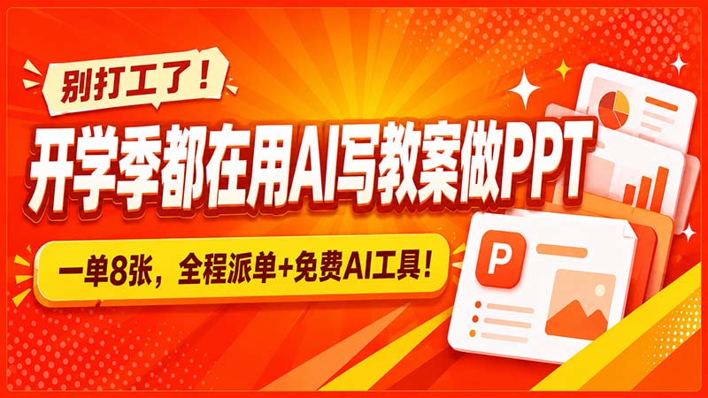 别打工了！开学季都在用AI写教案做PPT，一单8张，全程派单+免费AI工具！-乐码云集