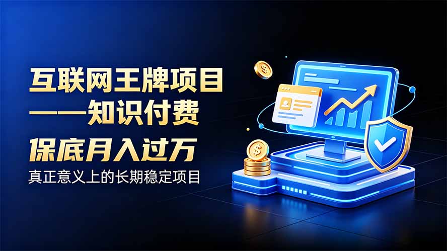 互联网王牌项目——知识付费,月入过万只是保底,真正意义上的长期稳定项目-乐码云集