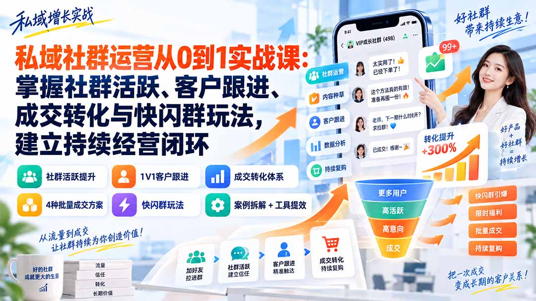 私域社群运营从0到1实战课：掌握社群活跃、客户跟进、成交转化与快闪群玩法，建立持续经营闭环-乐码云集
