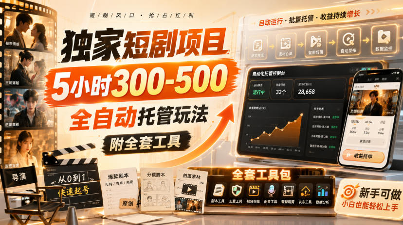 独家短剧项目，5小时300-500，全自动托管玩法，附全套工具【揭秘】-乐码云集