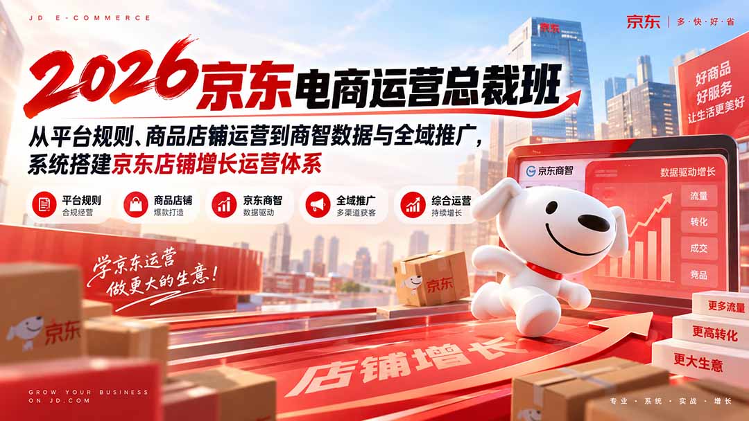 2026京东电商运营总裁班：从平台规则、商品店铺运营到商智数据与全域推广，系统搭建京东店铺增长运营体系-乐码云集