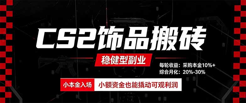 CS2饰品搬砖，每轮收益为采购本金的10%+，综合月化为20-30%，稳健型副业-乐码云集