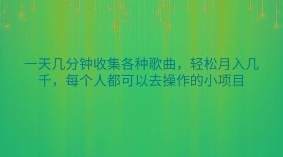 一天几分钟收集各种歌曲，轻松月入几千，每个人都可以去操作的小项目-乐码云集