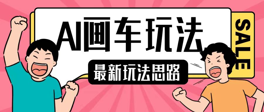 最新AI画车玩法，2分钟一个作品，小白轻松上手单日收入200+-乐码云集