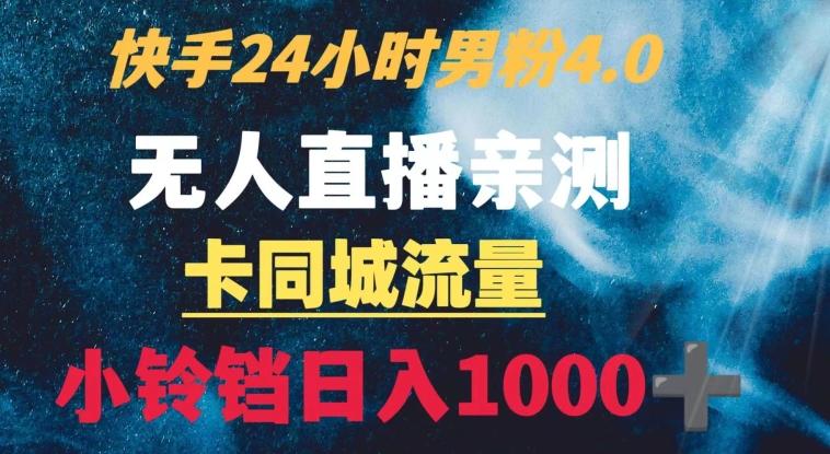 快手24小时无人直播男粉4.0玩法+卡同城流量小铃铛日入1000+-乐码云集