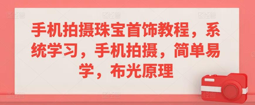 手机拍摄珠宝首饰教程，系统学习，手机拍摄，简单易学，布光原理-乐码云集