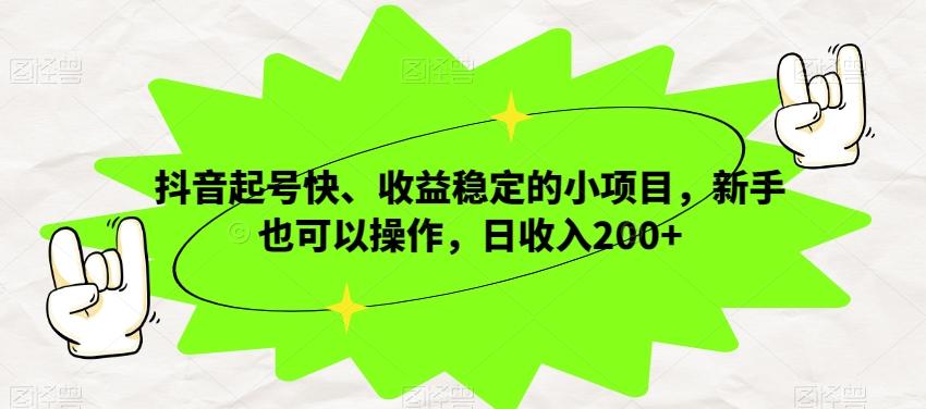 抖音起号快、收益稳定的小项目，新手也可以操作，日收入200+-乐码云集