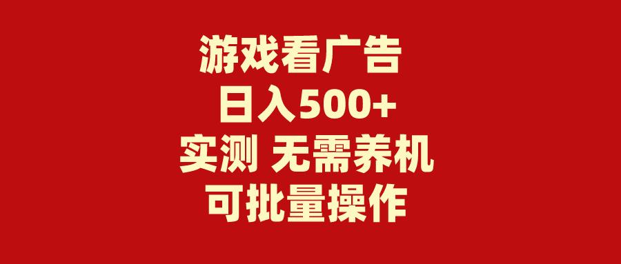 (9904期)游戏看广告 无需养机 操作简单 没有成本 日入500+-乐码云集
