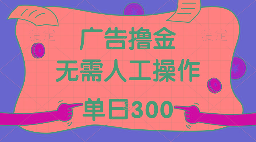 最新教程！广告撸金，无需人工操作，单日收入300+-乐码云集