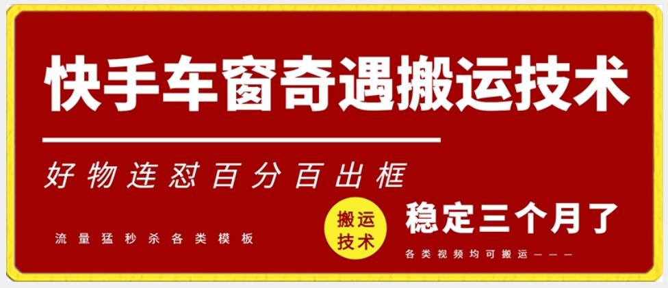 快手车窗奇遇搬运技术(安卓技术)，好物连怼百分百出框【揭秘】-乐码云集