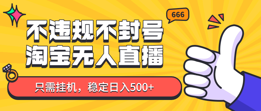 淘宝无人直播最新玩法,不违规不封号,只需挂机,稳定日入500+,新手也能当天开单!-乐码云集