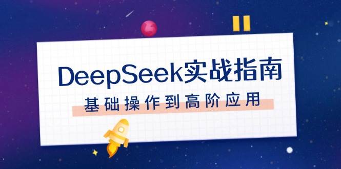 DeepSeek实战指南，注册配置、对话技巧、文件处理、基础操作到高阶应用-乐码云集