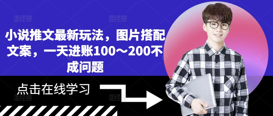 小说推文最新玩法，图片搭配文案，一天进账100～200不成问题-乐码云集