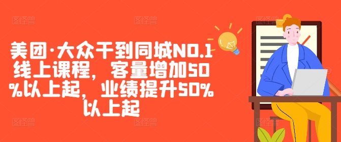 美团·大众干到同城NO.1线上课程，客量增加50%以上起，业绩提升50%以上起-乐码云集