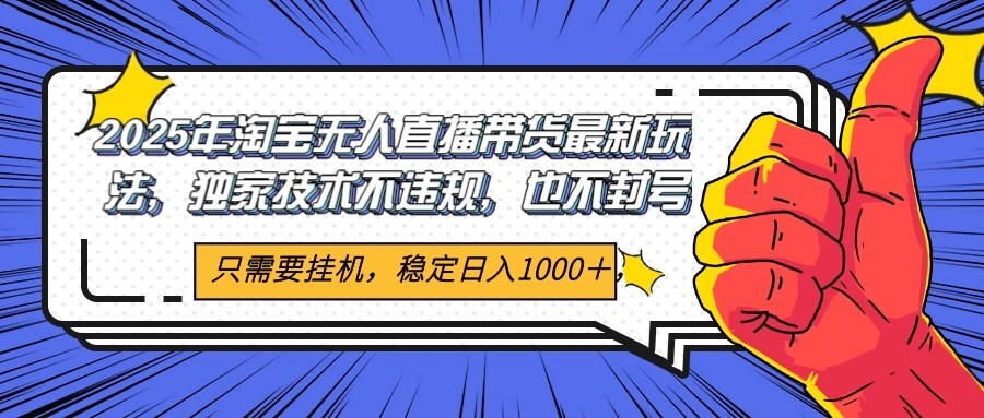2025年淘宝无人直播带货 独家核心技术,不违规不封号,当天开播见收益1000+-乐码云集