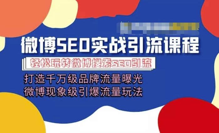 微博引流培训课程「打造千万级流量曝光 现象级引爆流量玩法」全方位带你玩转微博营销-乐码云集