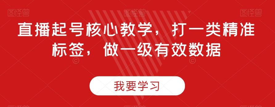 直播起号核心教学，打一类精准标签，做一级有效数据-乐码云集