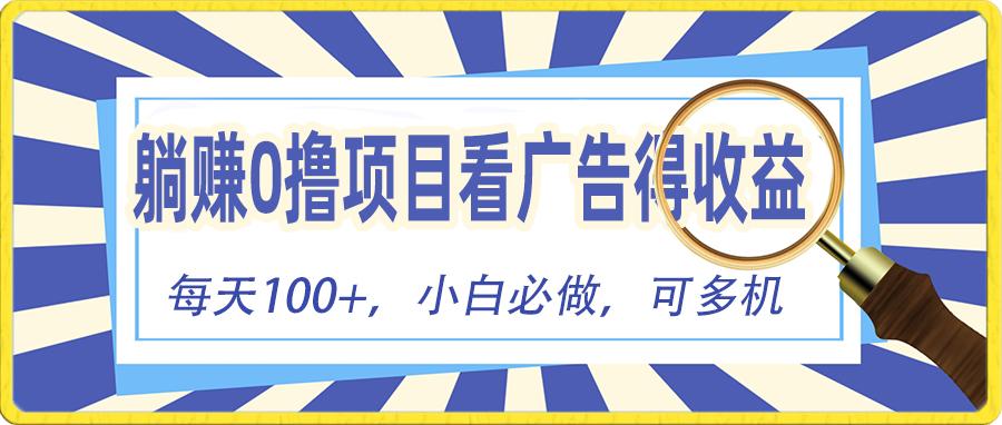 躺赚零撸项目，看广告赚红包，零门槛提现，秒到账，单机每日100+-乐码云集